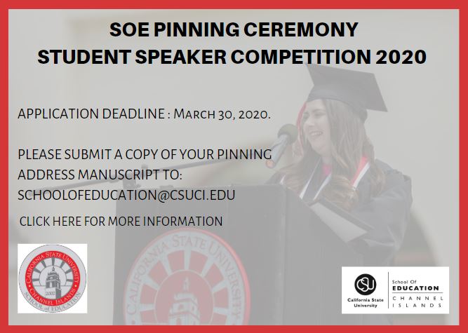 SOE Pinning Ceremony Student Speaker Competition 2020 Application Deadline March 30, 2020 Please submit a copy of your pinning address manuscript to schoolofeducation@csuci.edu